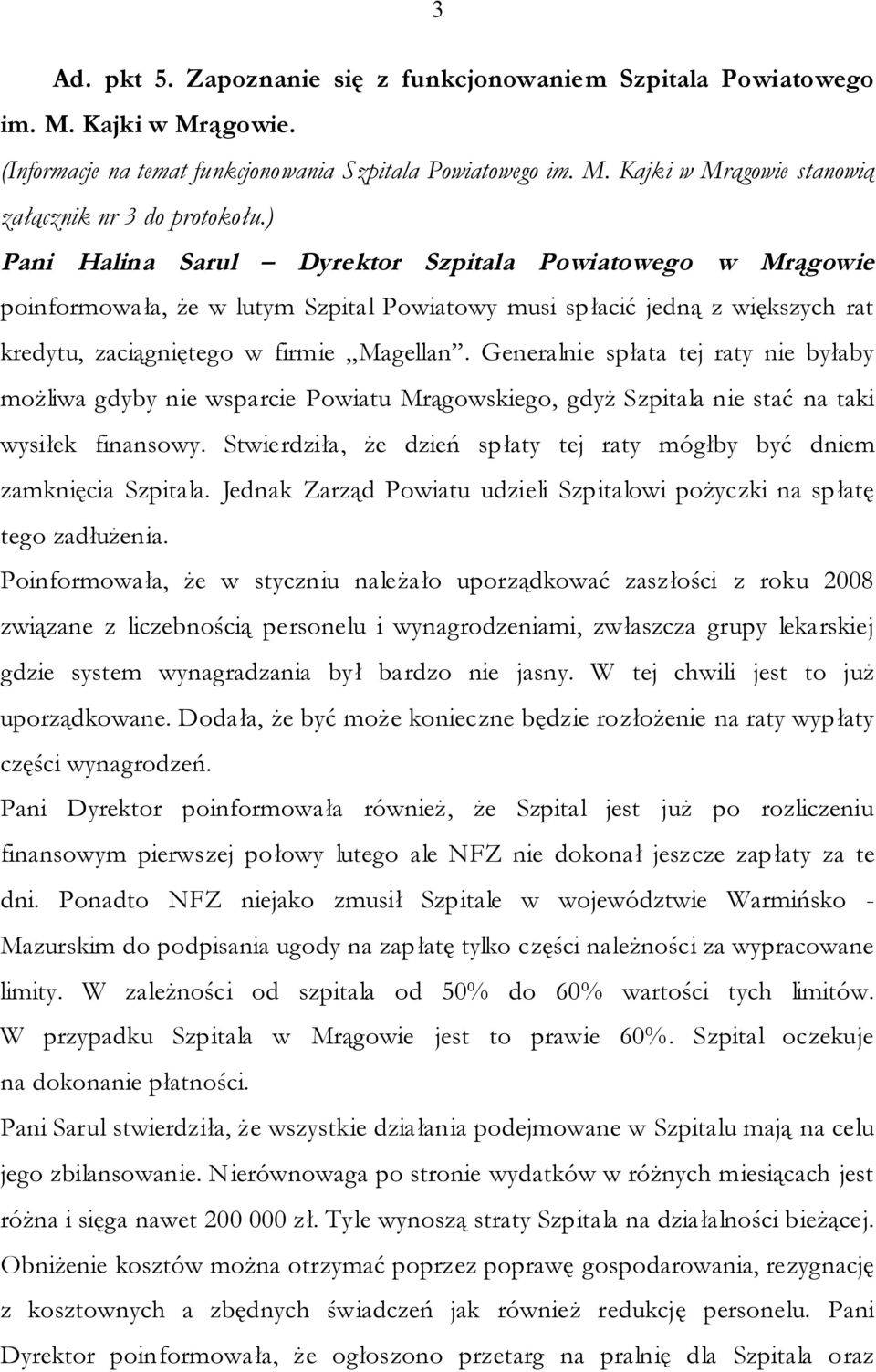 Generalnie spłata tej raty nie byłaby możliwa gdyby nie wsparcie Powiatu Mrągowskiego, gdyż Szpitala nie stać na taki wysiłek finansowy.