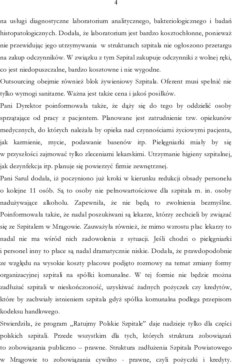 W związku z tym Szpital zakupuje odczynniki z wolnej ręki, co jest niedopuszczalne, bardzo kosztowne i nie wygodne. Outsourcing obejmie również blok żywieniowy Szpitala.