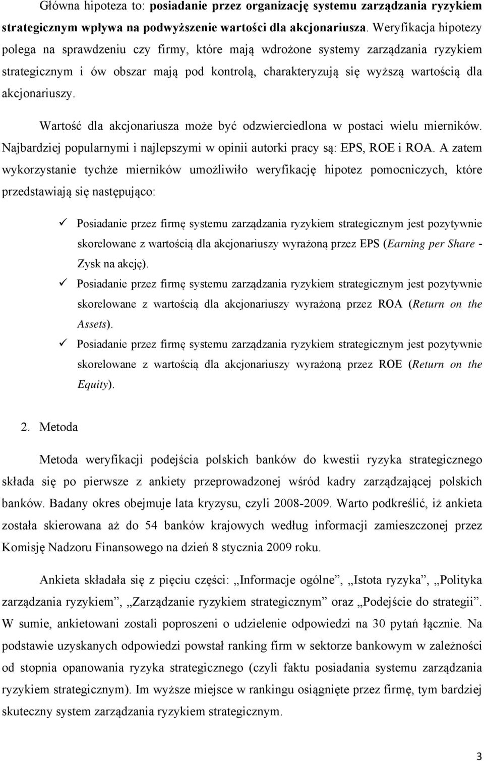 akcjonariuszy. Wartość dla akcjonariusza może być odzwierciedlona w postaci wielu mierników. Najbardziej popularnymi i najlepszymi w opinii autorki pracy są: EPS, ROE i ROA.