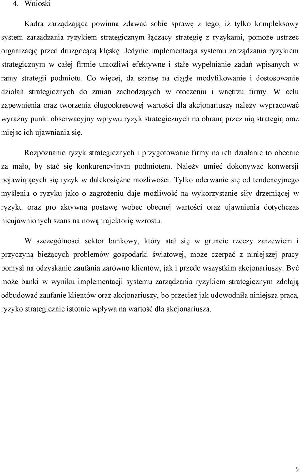 Co więcej, da szansę na ciągłe modyfikowanie i dostosowanie działań strategicznych do zmian zachodzących w otoczeniu i wnętrzu firmy.