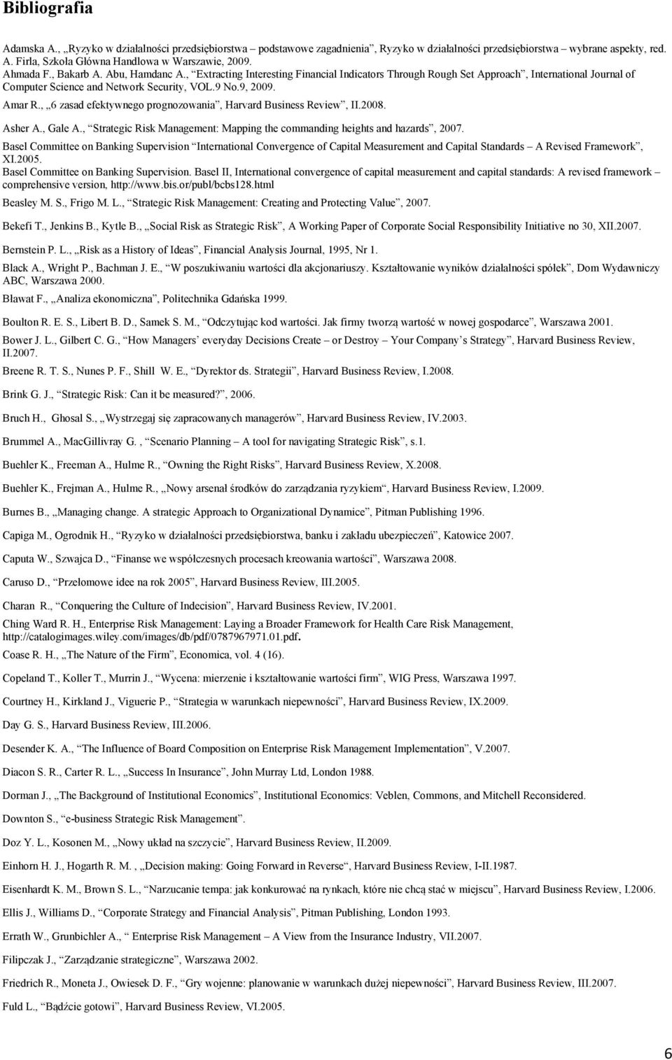 , 6 zasad efektywnego prognozowania, Harvard Business Review, II.2008. Asher A., Gale A., Strategic Risk Management: Mapping the commanding heights and hazards, 2007.