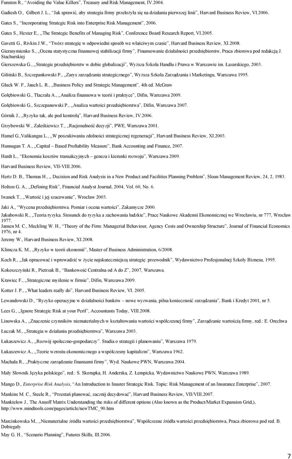 , The Strategic Benefits of Managing Risk, Conference Board Research Report, VI.2005. Gavetti G., Rivkin J.W., Twórz strategię w odpowiedni sposób we właściwym czasie, Harvard Business Review, XI.