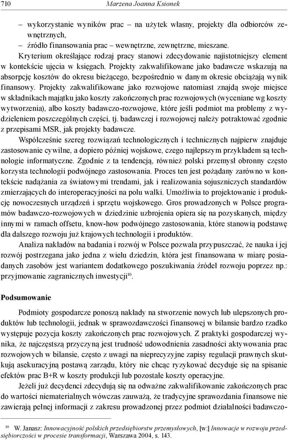 Projekty zakwalifikowane jako badawcze wskazują na absorpcję kosztów do okresu bieżącego, bezpośrednio w danym okresie obciążają wynik finansowy.