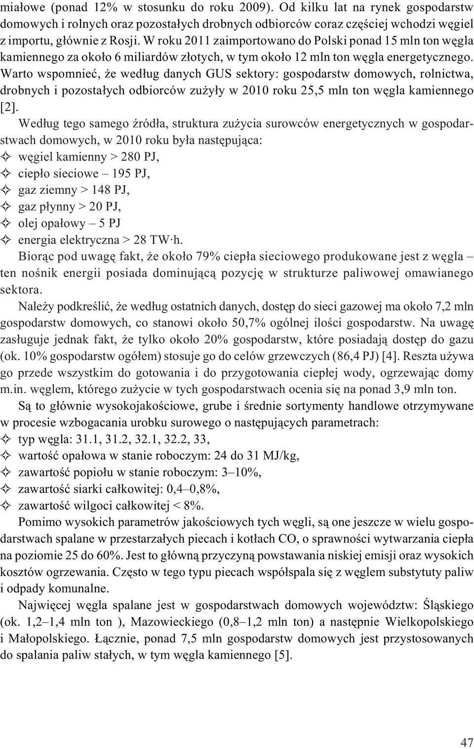 Warto wspomnieæ, e wed³ug danych GUS sektory: gospodarstw domowych, rolnictwa, drobnych i pozosta³ych odbiorców zu y³y w 2010 roku 25,5 mln ton wêgla kamiennego [2].