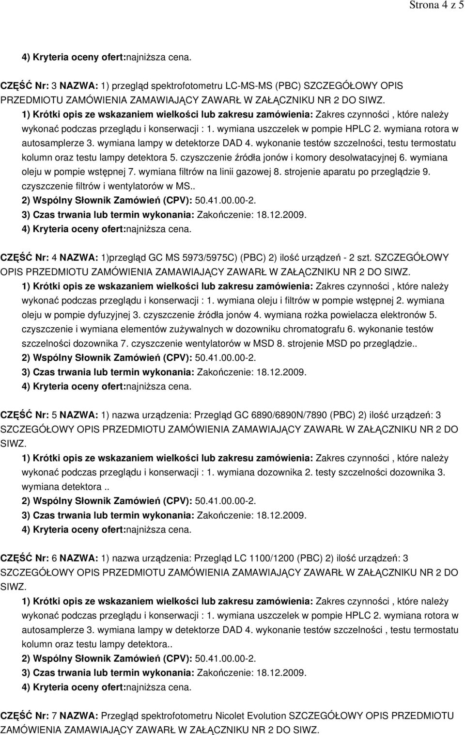 czyszczenie źródła jonów i komory desolwatacyjnej 6. wymiana oleju w pompie wstępnej 7. wymiana filtrów na linii gazowej 8. strojenie aparatu po przeglądzie 9. czyszczenie filtrów i wentylatorów w MS.