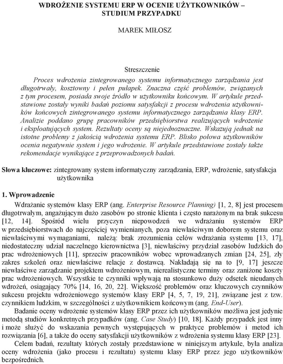 W artykule przedstawione zostały wyniki bada poziomu satysfakcji z procesu wdro enia u ytkowników ko cowych zintegrowanego systemu informatycznego zarz dzania klasy ERP.