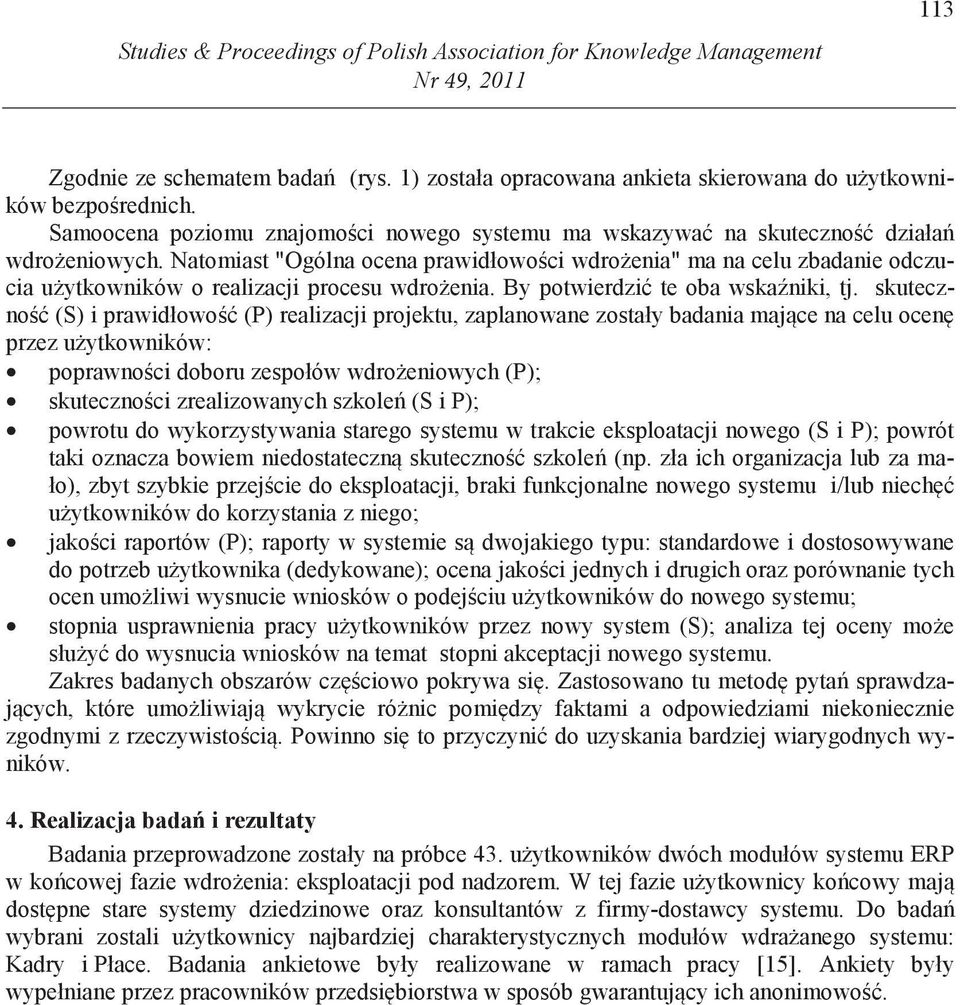 Natomiast "Ogólna ocena prawidłowo ci wdro enia" ma na celu zbadanie odczucia u ytkowników o realizacji procesu wdro enia. By potwierdzi te oba wska niki, tj.