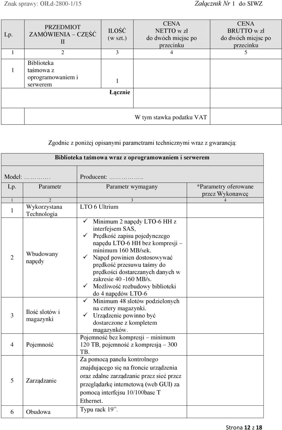 poniżej opisanymi parametrami technicznymi wraz z gwarancją: Biblioteka taśmowa wraz z oprogramowaniem i serwerem Model:. Producent:.. Lp.