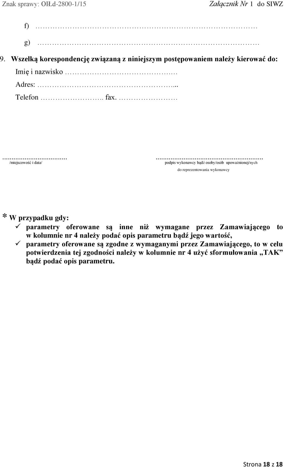 oferowane są inne niż wymagane przez Zamawiającego to w kolumnie nr 4 należy podać opis parametru bądź jego wartość, parametry oferowane są