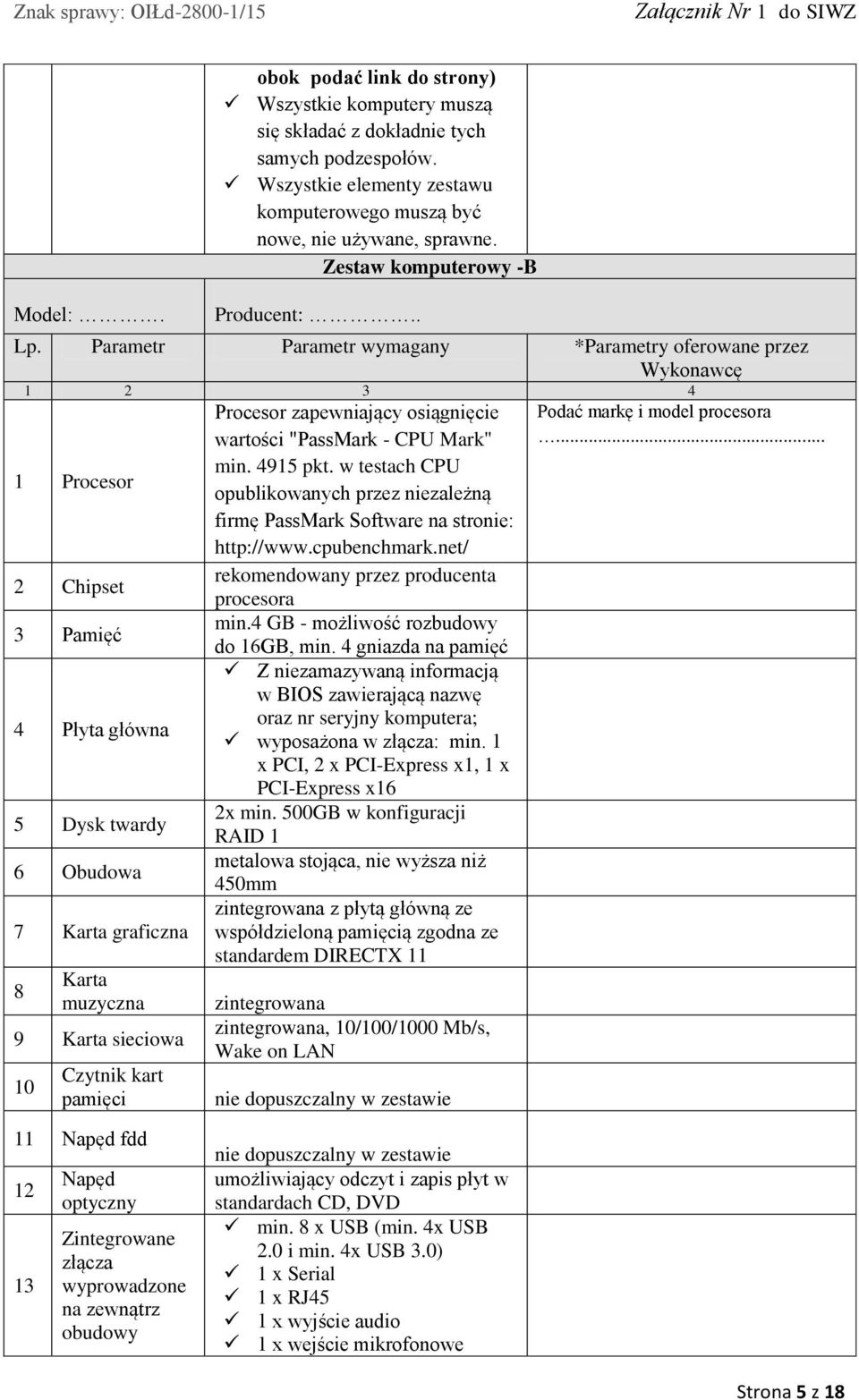 Parametr Parametr wymagany *Parametry oferowane przez Wykonawcę 1 2 3 4 1 Procesor 2 Chipset 3 Pamięć 4 Płyta główna 5 Dysk twardy 6 Obudowa 7 Karta graficzna 8 Karta muzyczna 9 Karta sieciowa 10