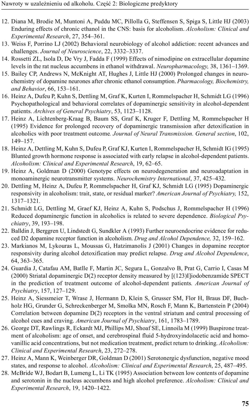 Alcoholism: Clinical and Experimental Research, 27, 354 361. 13. Weiss F, Porrino LJ (2002) Behavioral neurobiology of alcohol addiction: recent advances and challenges.