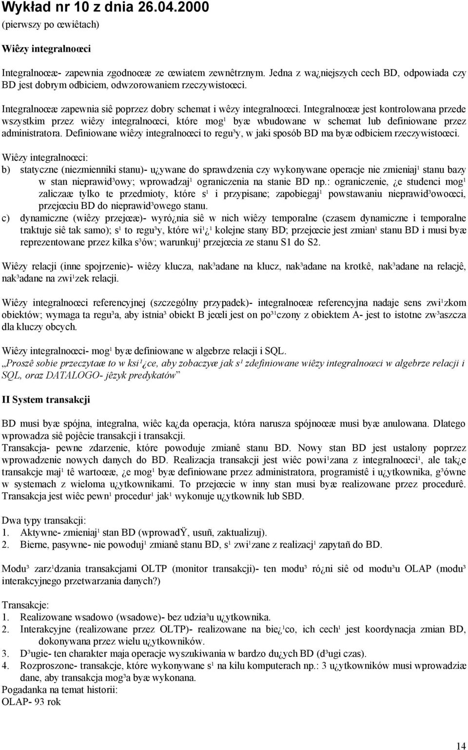 Integralnoœæ jest kontrolowana przede wszystkim przez wiêzy integralnoœci, które mog¹ byæ wbudowane w schemat lub definiowane przez administratora.