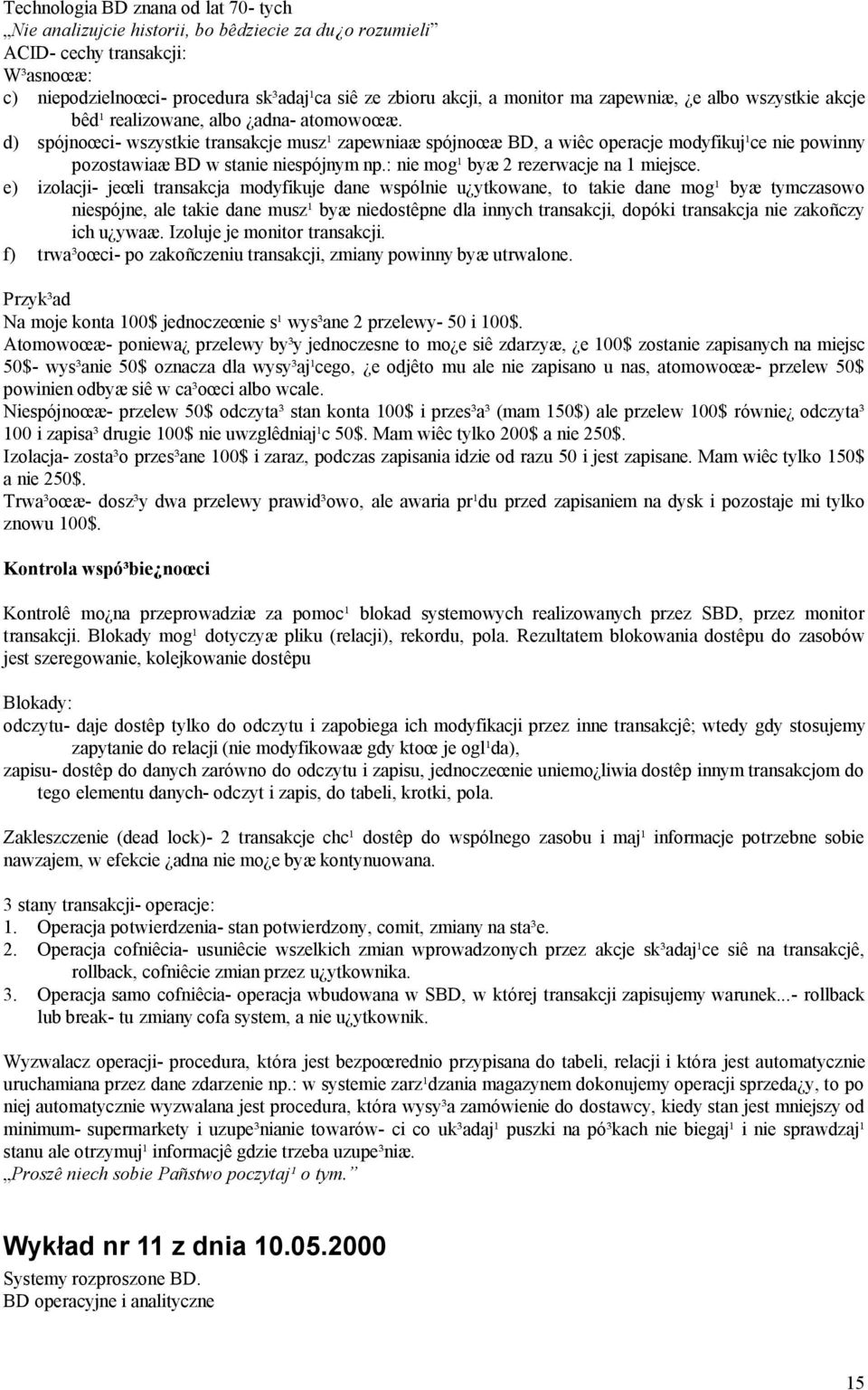 d) spójnoœci- wszystkie transakcje musz¹ zapewniaæ spójnoœæ BD, a wiêc operacje modyfikuj¹ce nie powinny pozostawiaæ BD w stanie niespójnym np.: nie mog¹ byæ 2 rezerwacje na 1 miejsce.