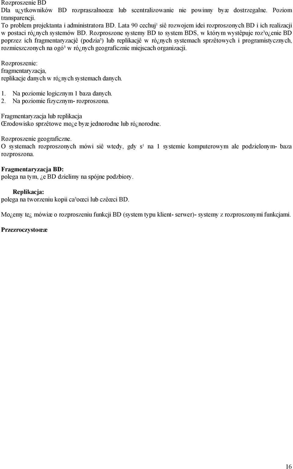 Rozproszone systemy BD to system BDS, w którym wystêpuje roz³o enie BD poprzez ich fragmentaryzacjê (podzia³) lub replikacjê w ró nych systemach sprzêtowych i programistycznych, rozmieszczonych na