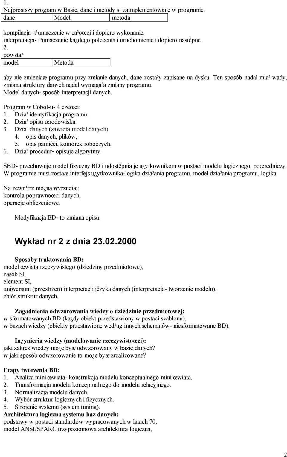 Ten sposób nadal mia³ wady, zmiana struktury danych nadal wymaga³a zmiany programu. Model danych- sposób interpretacji danych. Program w Cobol-u- 4 czêœci: 1. Dzia³ identyfikacja programu. 2.