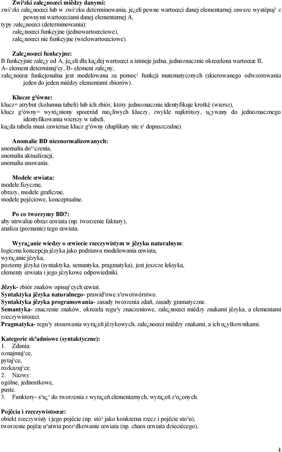 Zale noœci funkcyjne: B funkcyjnie zale y od A, je eli dla ka dej wartoœci a istnieje jedna, jednoznacznie okreœlona wartoœæ B, A- element determinuj¹cy, B- element zale ny, zale noœæ funkcjonalna