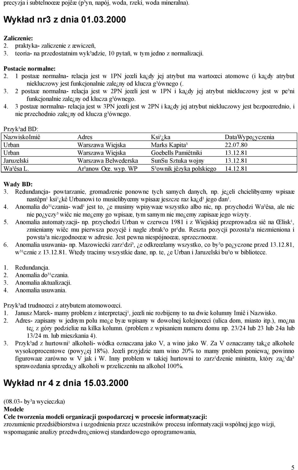 1 postaæ normalna- relacja jest w 1PN jeœli ka dy jej atrybut ma wartoœci atomowe (i ka dy atrybut niekluczowy jest funkcjonalnie zale ny od klucza g³ównego (. 3.