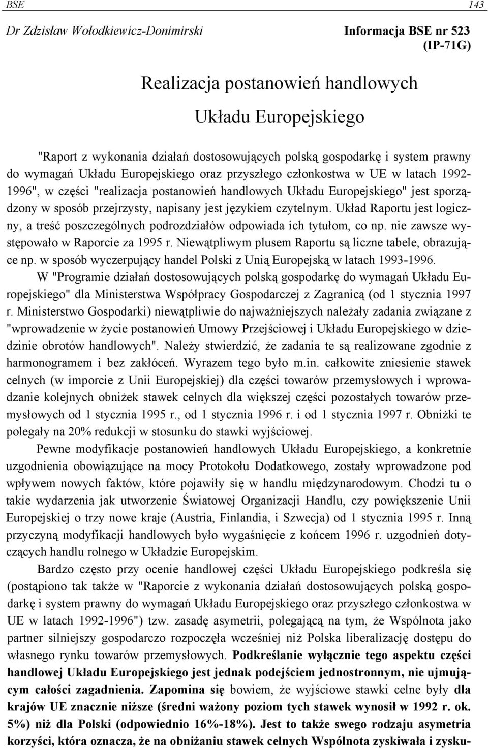 przejrzysty, napisany jest językiem czytelnym. Układ Raportu jest logiczny, a treść poszczególnych podrozdziałów odpowiada ich tytułom, co np. nie zawsze występowało w Raporcie za 1995 r.