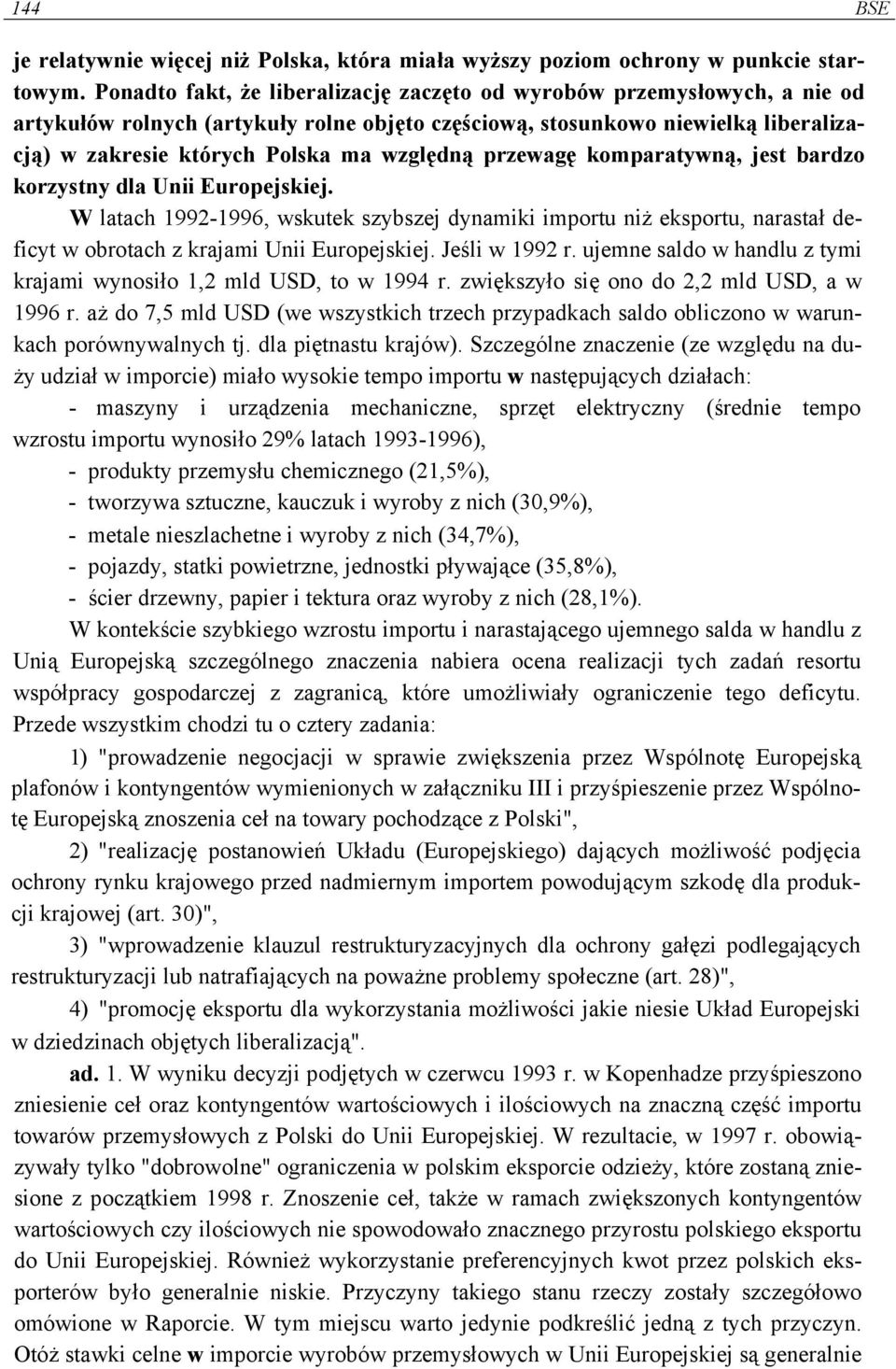 przewagę komparatywną, jest bardzo korzystny dla Unii Europejskiej. W latach 1992-1996, wskutek szybszej dynamiki importu niż eksportu, narastał deficyt w obrotach z krajami Unii Europejskiej.