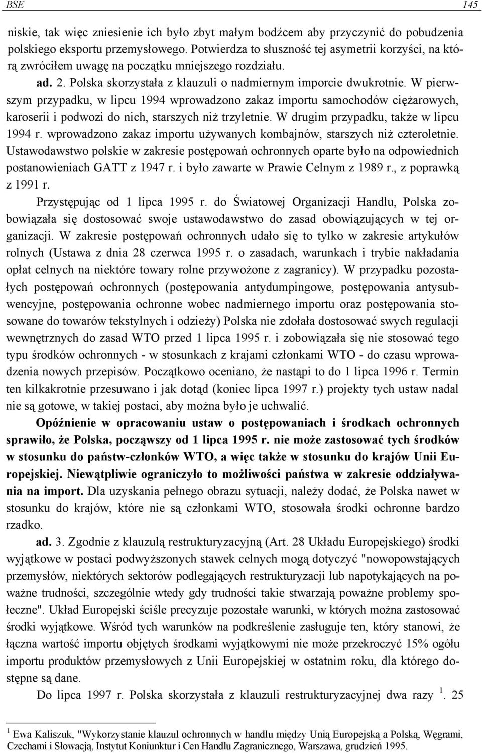 W pierwszym przypadku, w lipcu 1994 wprowadzono zakaz importu samochodów ciężarowych, karoserii i podwozi do nich, starszych niż trzyletnie. W drugim przypadku, także w lipcu 1994 r.