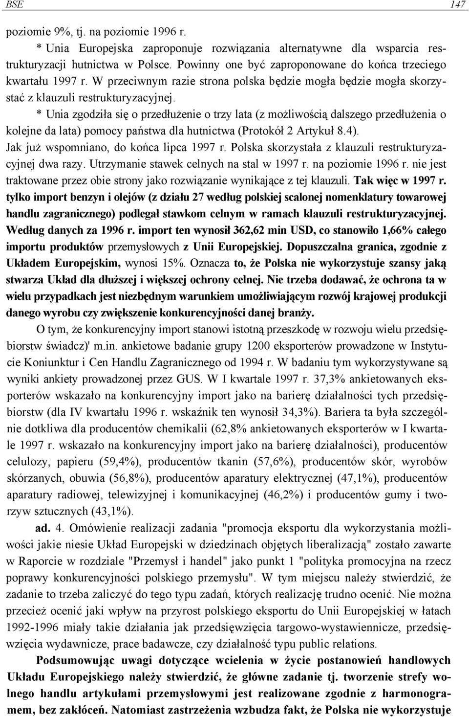 * Unia zgodziła się o przedłużenie o trzy lata (z możliwością dalszego przedłużenia o kolejne da lata) pomocy państwa dla hutnictwa (Protokół 2 Artykuł 8.4). Jak już wspomniano, do końca lipca 1997 r.