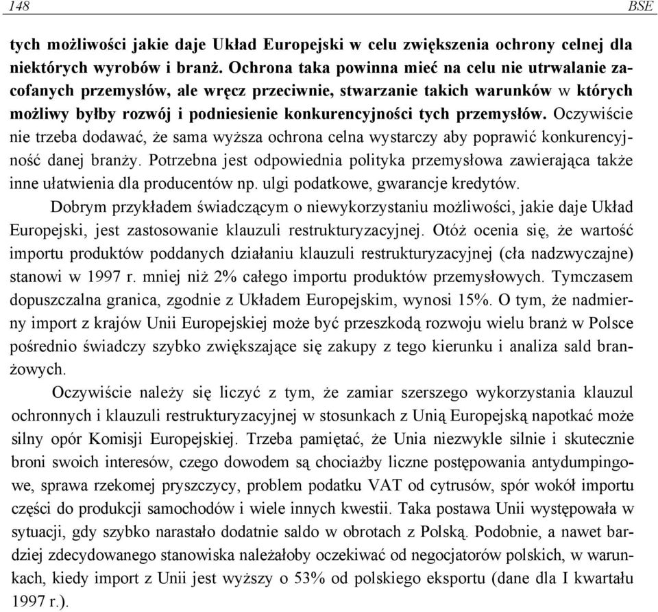 Oczywiście nie trzeba dodawać, że sama wyższa ochrona celna wystarczy aby poprawić konkurencyjność danej branży.