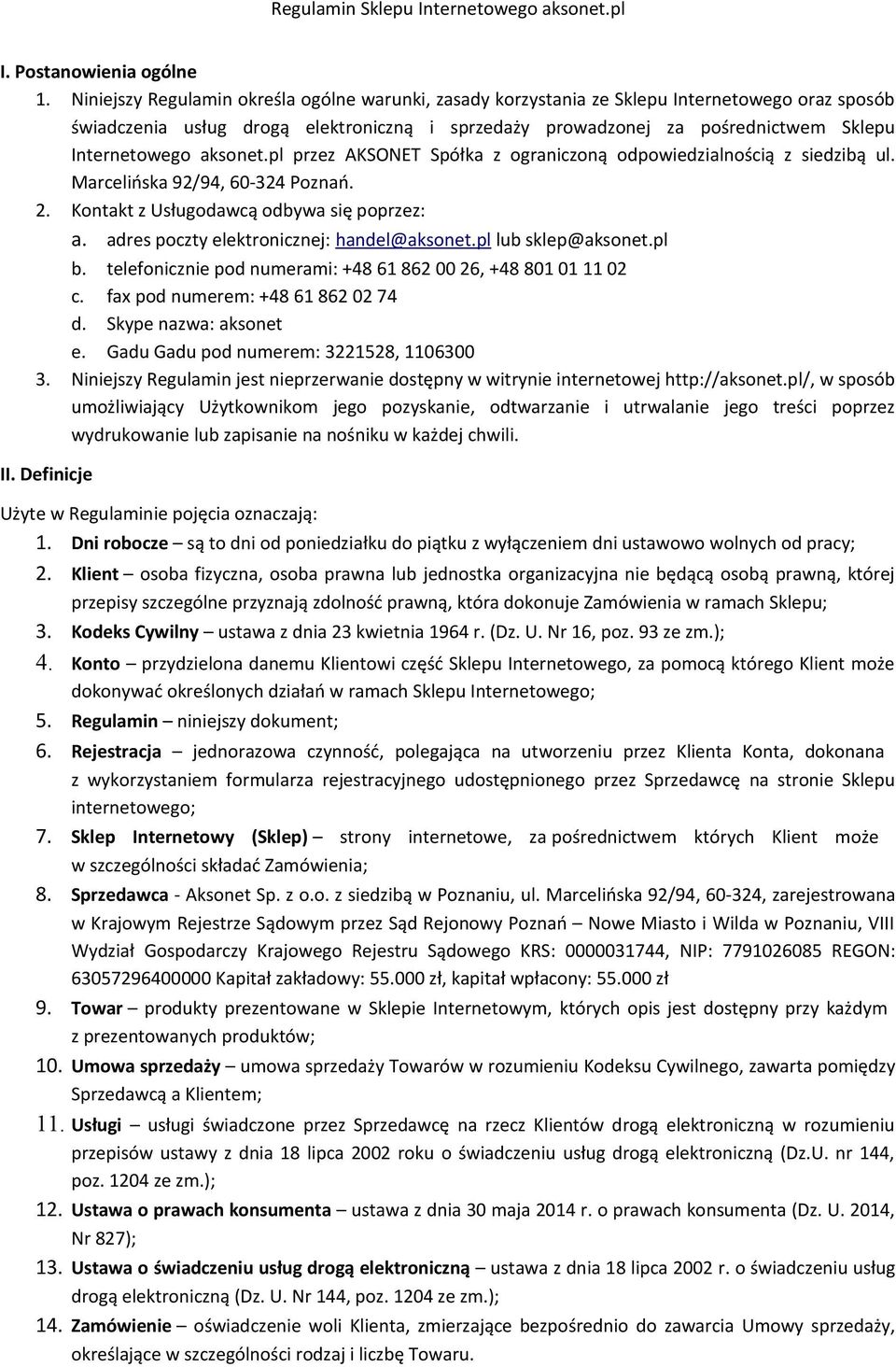 aksonet.pl przez AKSONET Spółka z ograniczoną odpowiedzialnością z siedzibą ul. Marcelińska 92/94, 60-324 Poznań. 2. Kontakt z Usługodawcą odbywa się poprzez: a.