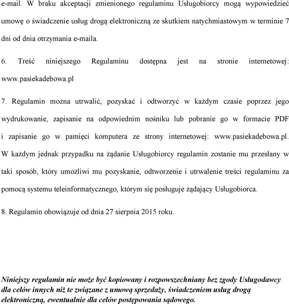 Regulamin można utrwalić, pozyskać i odtworzyć w każdym czasie poprzez jego wydrukowanie, zapisanie na odpowiednim nośniku lub pobranie go w formacie PDF i zapisanie go w pamięci komputera ze strony