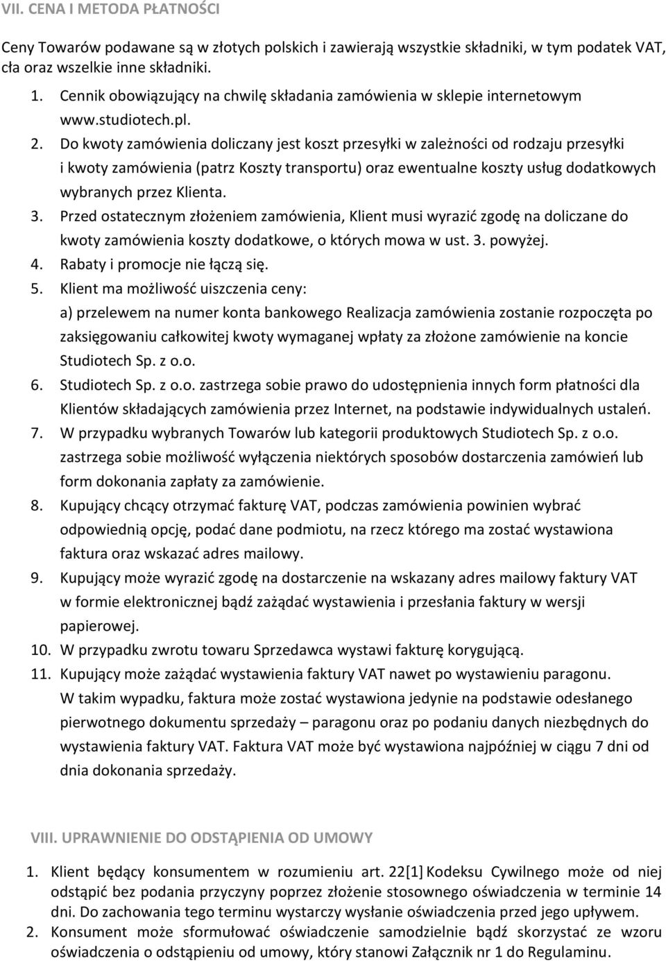 Do kwoty zamówienia doliczany jest koszt przesyłki w zależności od rodzaju przesyłki i kwoty zamówienia (patrz Koszty transportu) oraz ewentualne koszty usług dodatkowych wybranych przez Klienta. 3.