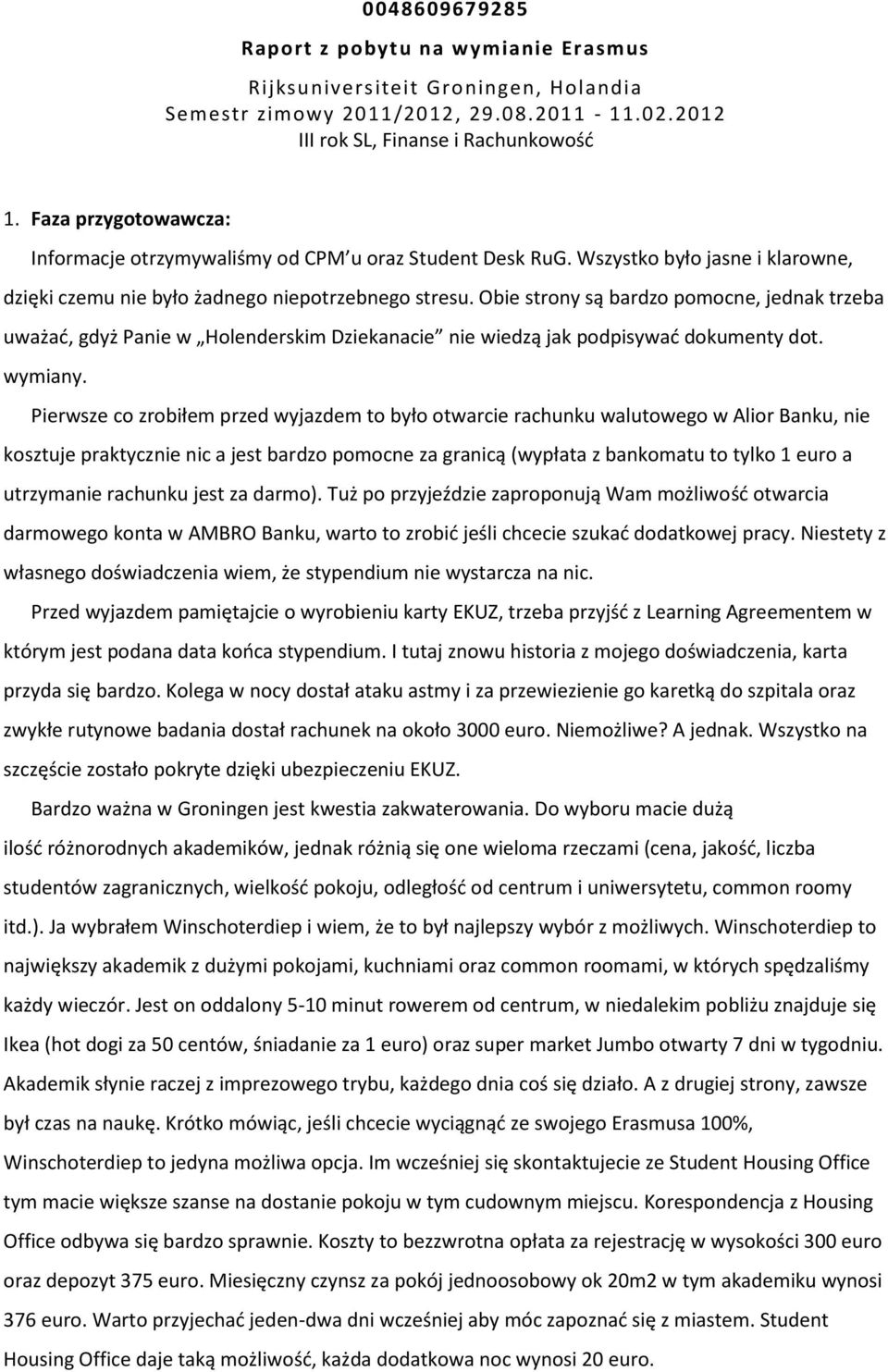 Obie strony są bardzo pomocne, jednak trzeba uważać, gdyż Panie w Holenderskim Dziekanacie nie wiedzą jak podpisywać dokumenty dot. wymiany.