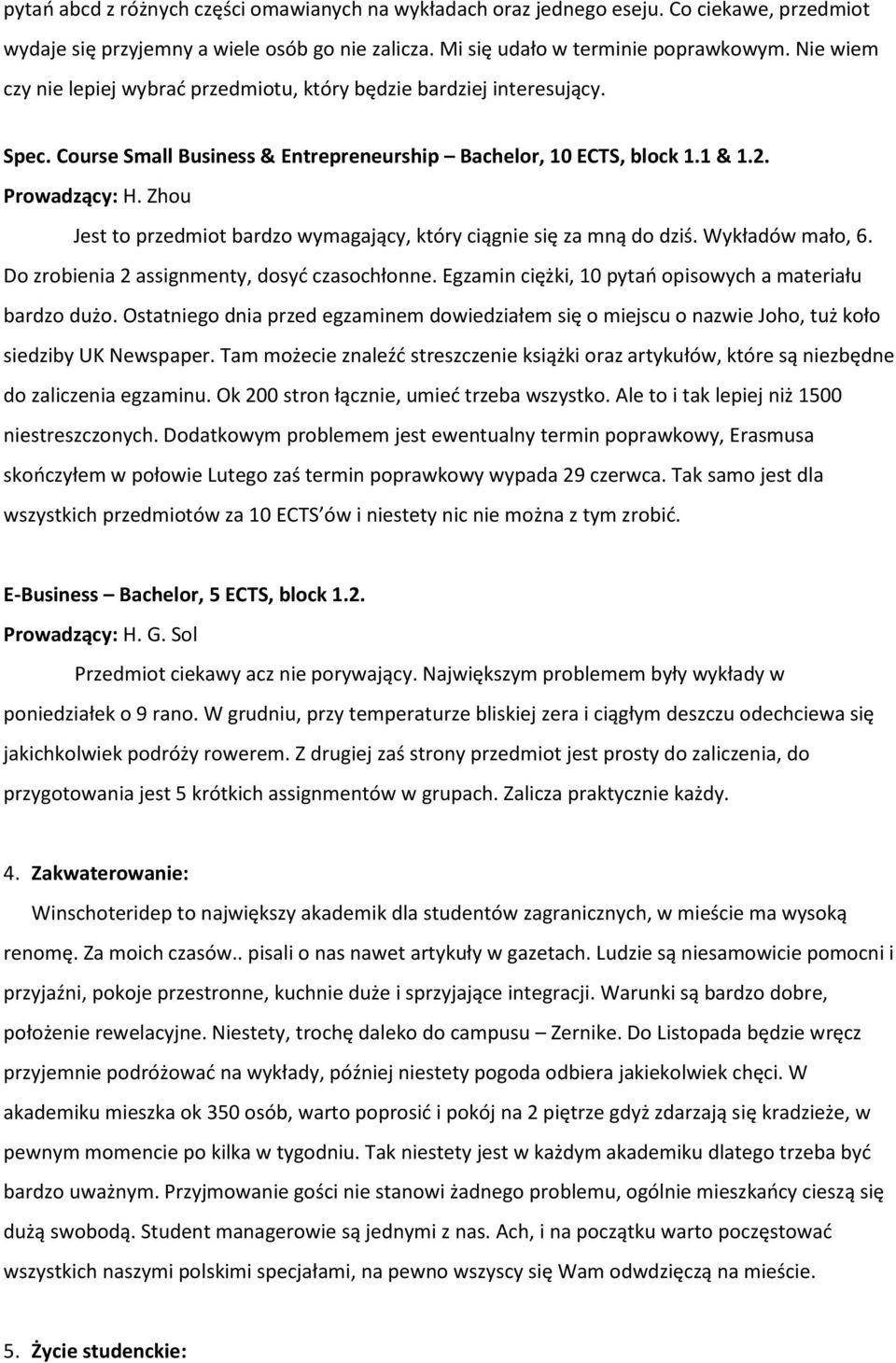 Zhou Jest to przedmiot bardzo wymagający, który ciągnie się za mną do dziś. Wykładów mało, 6. Do zrobienia 2 assignmenty, dosyć czasochłonne.