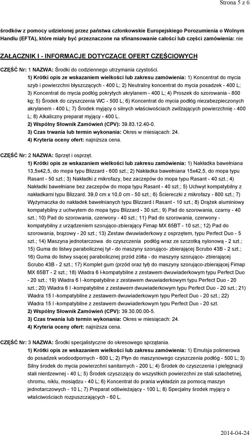 1) Krótki opis ze wskazaniem wielkości lub zakresu zamówienia: 1) Koncentrat do mycia szyb i powierzchni błyszczących - 400 L; 2) Neutralny koncentrat do mycia posadzek - 400 L; 3) Koncentrat do