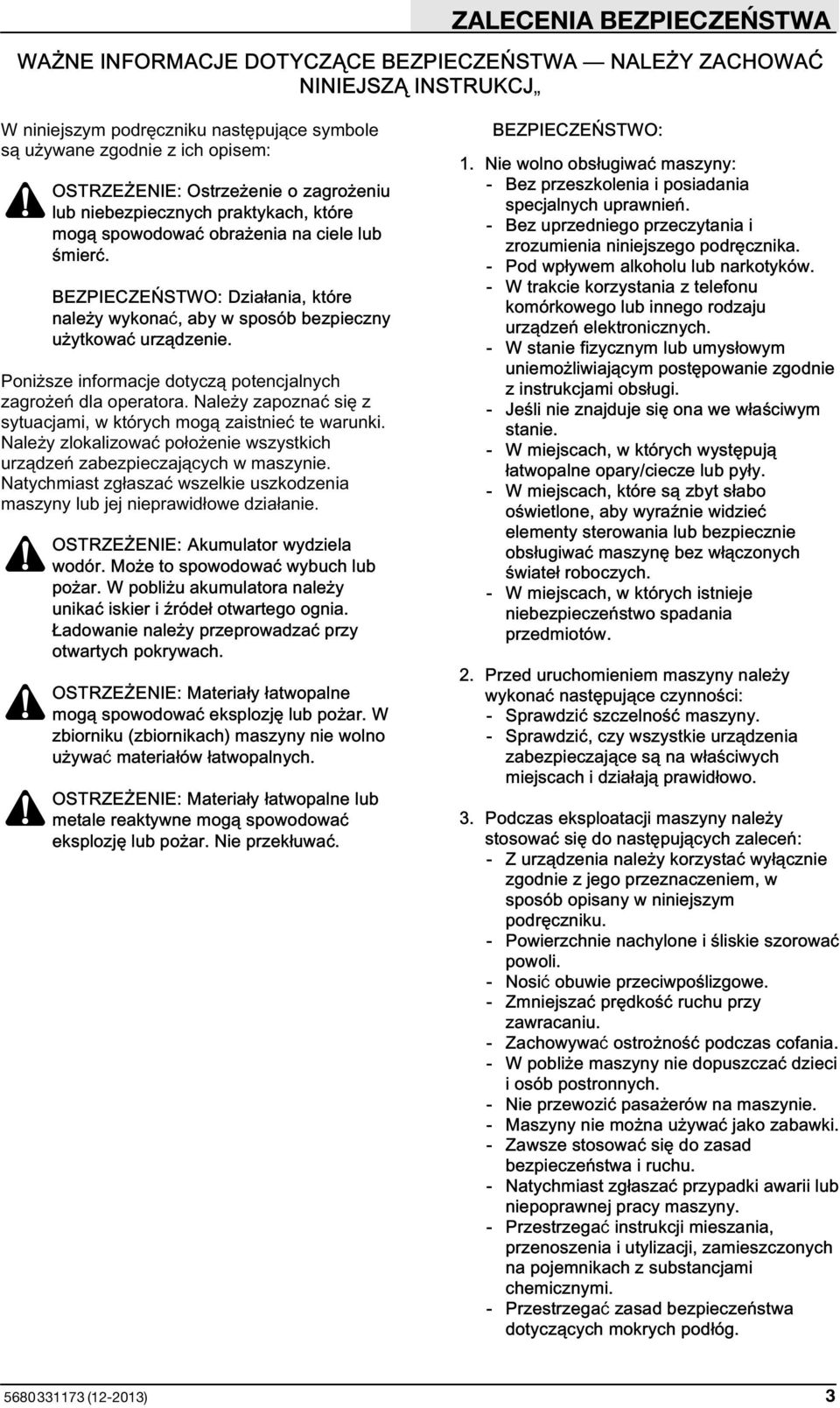 Poniższe informacje dotyczą potencjalnych zagrożeń dla operatora. Należy zapoznać się z sytuacjami, w których mogą zaistnieć te warunki.