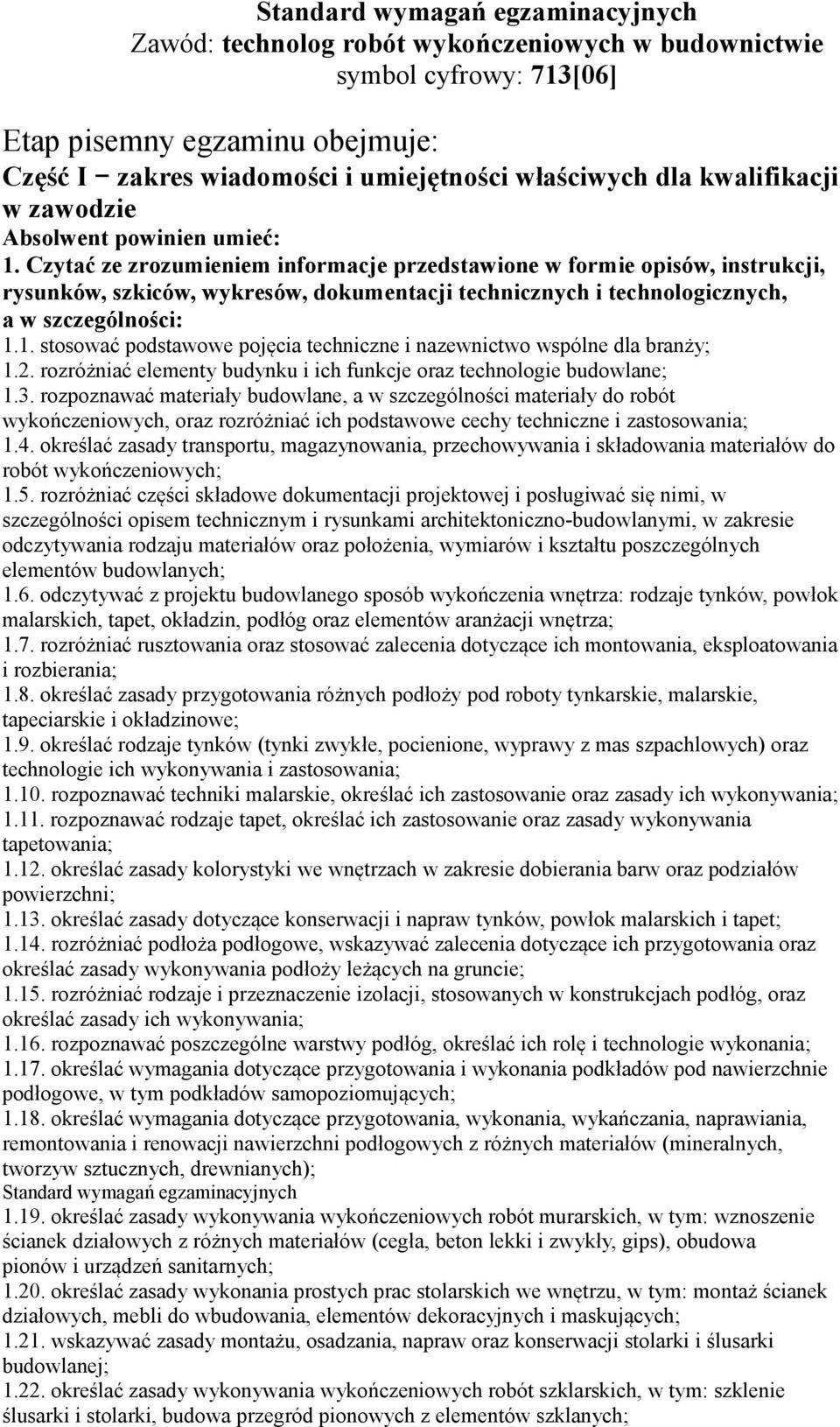 1. stosować podstawowe pojęcia techniczne i nazewnictwo wspólne dla branży; 1.2. rozróżniać elementy budynku i ich funkcje oraz technologie budowlane; 1.3.