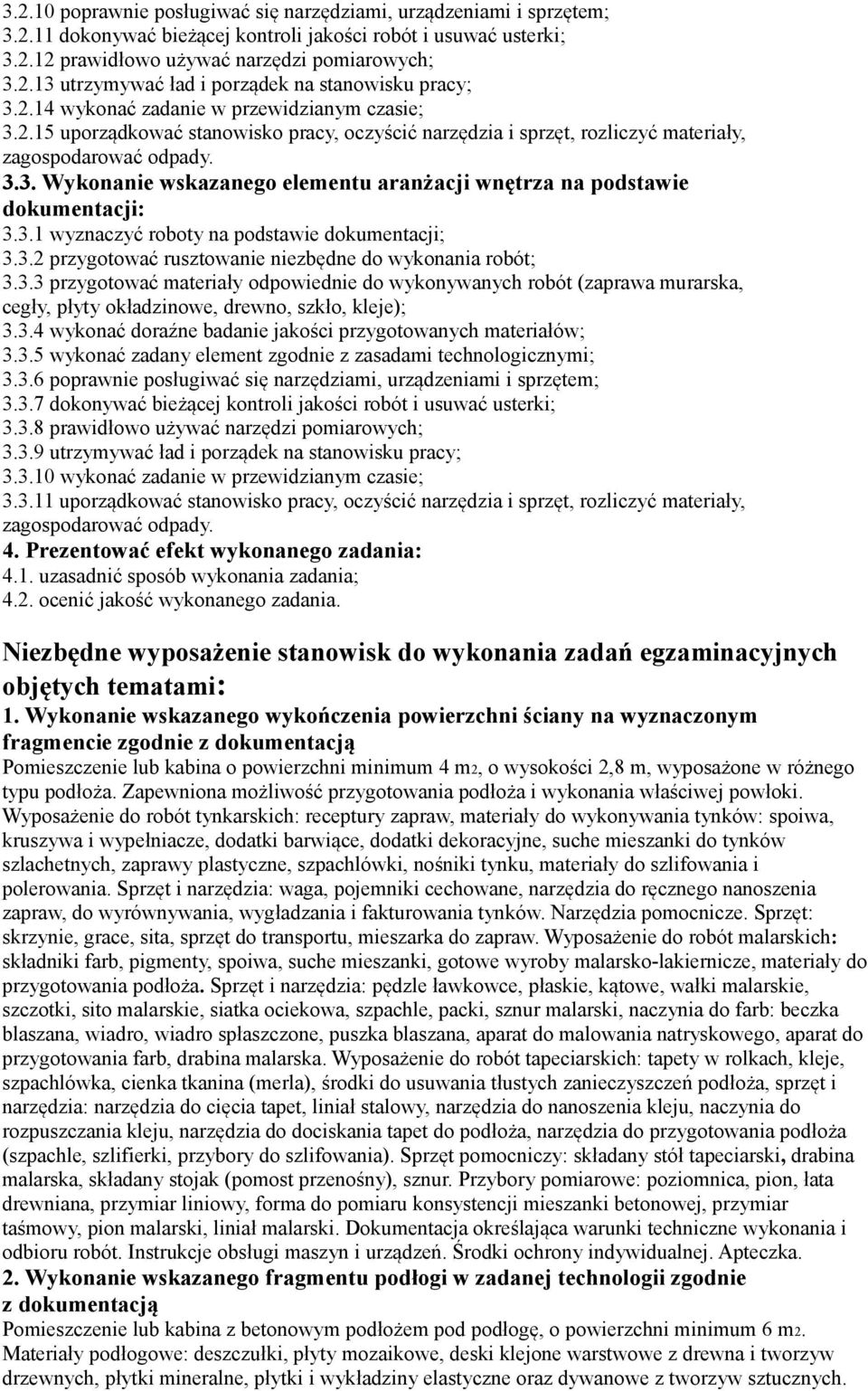 3.1 wyznaczyć roboty na podstawie dokumentacji; 3.3.2 przygotować rusztowanie niezbędne do wykonania robót; 3.3.3 przygotować materiały odpowiednie do wykonywanych robót (zaprawa murarska, cegły, płyty okładzinowe, drewno, szkło, kleje); 3.