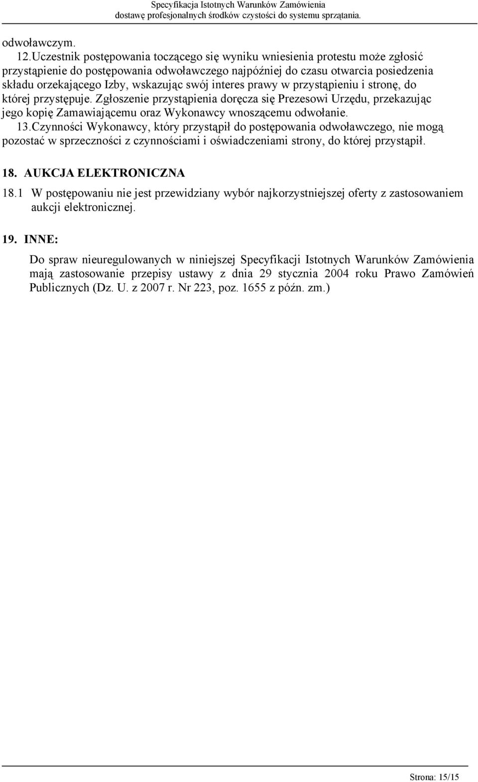 swój interes prawy w przystąpieniu i stronę, do której przystępuje. Zgłoszenie przystąpienia doręcza się Prezesowi Urzędu, przekazując jego kopię Zamawiającemu oraz Wykonawcy wnoszącemu odwołanie. 13.