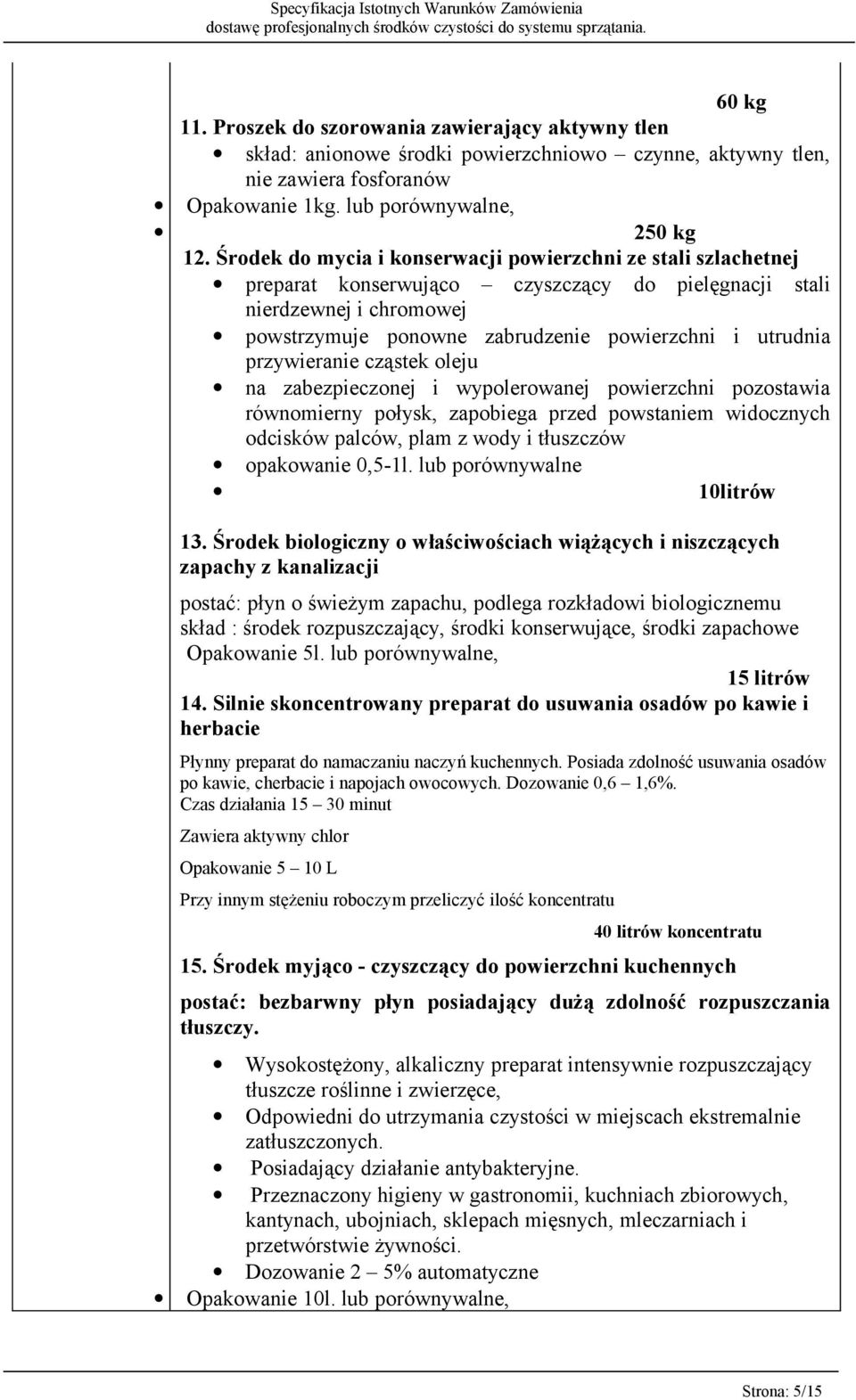 przywieranie cząstek oleju na zabezpieczonej i wypolerowanej powierzchni pozostawia równomierny połysk, zapobiega przed powstaniem widocznych odcisków palców, plam z wody i tłuszczów opakowanie