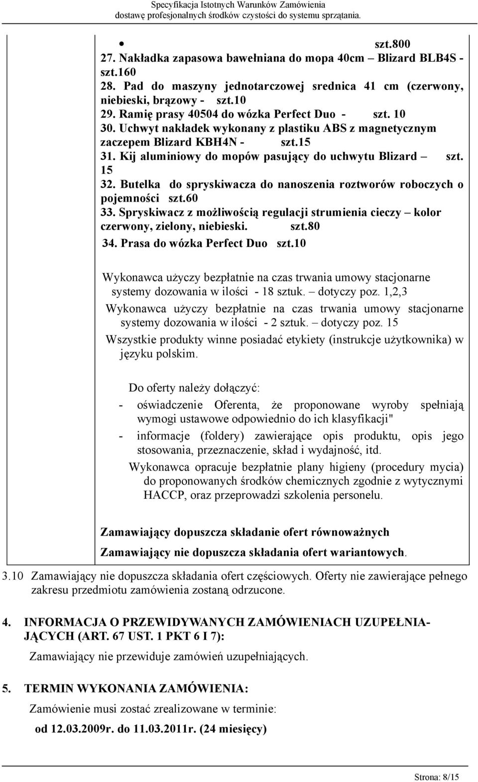 15 32. Butelka do spryskiwacza do nanoszenia roztworów roboczych o pojemności szt.60 33. Spryskiwacz z możliwością regulacji strumienia cieczy kolor czerwony, zielony, niebieski. szt.80 34.