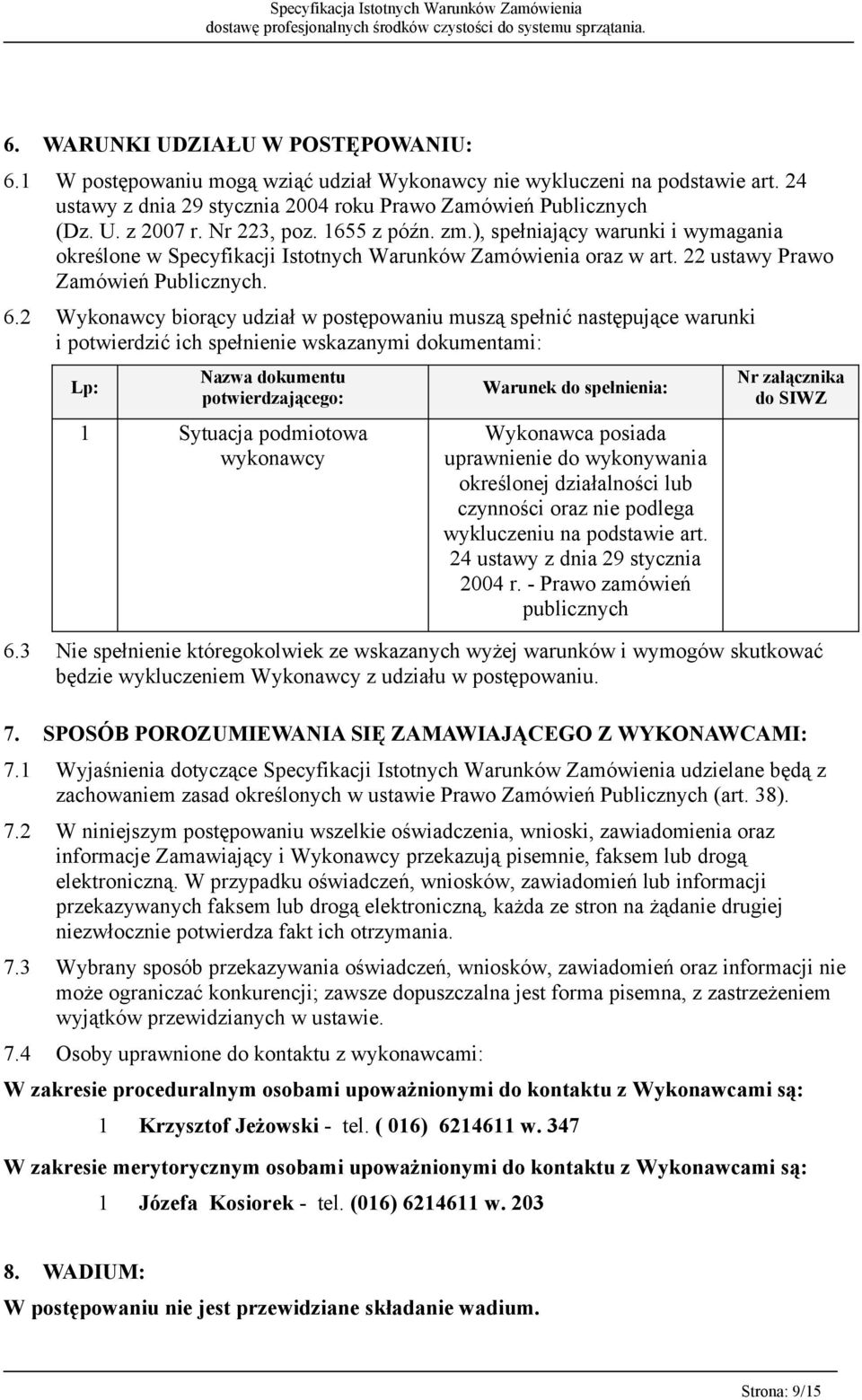 2 Wykonawcy biorący udział w postępowaniu muszą spełnić następujące warunki i potwierdzić ich spełnienie wskazanymi dokumentami: Lp: Nazwa dokumentu potwierdzającego: 1 Sytuacja podmiotowa wykonawcy