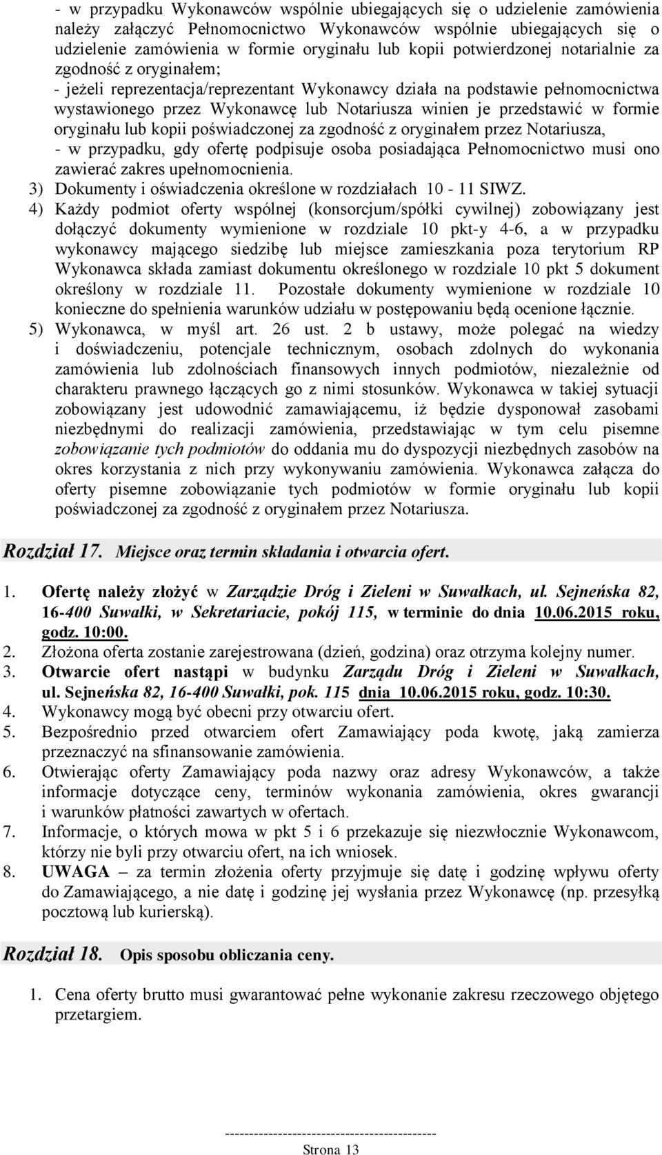 w formie oryginału lub kopii poświadczonej za zgodność z oryginałem przez Notariusza, - w przypadku, gdy ofertę podpisuje osoba posiadająca Pełnomocnictwo musi ono zawierać zakres upełnomocnienia.