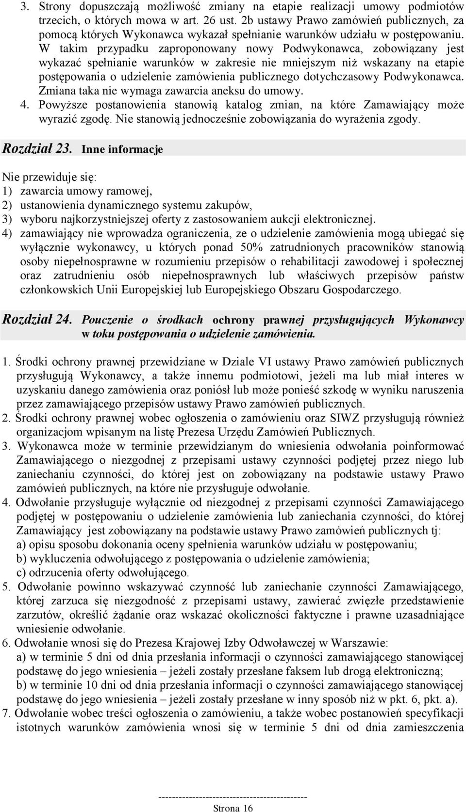 W takim przypadku zaproponowany nowy Podwykonawca, zobowiązany jest wykazać spełnianie warunków w zakresie nie mniejszym niż wskazany na etapie postępowania o udzielenie zamówienia publicznego