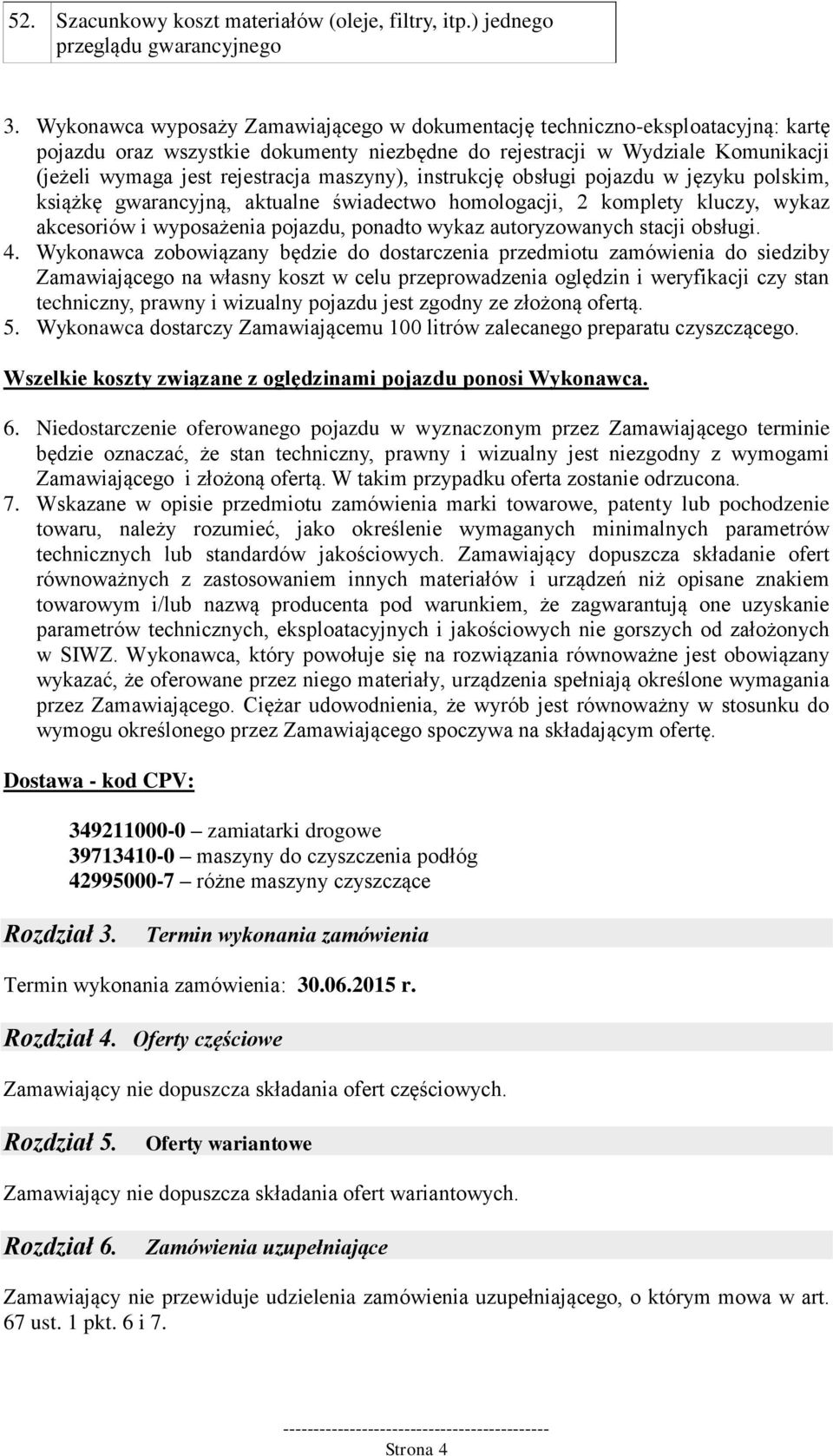 maszyny), instrukcję obsługi pojazdu w języku polskim, książkę gwarancyjną, aktualne świadectwo homologacji, 2 komplety kluczy, wykaz akcesoriów i wyposażenia pojazdu, ponadto wykaz autoryzowanych