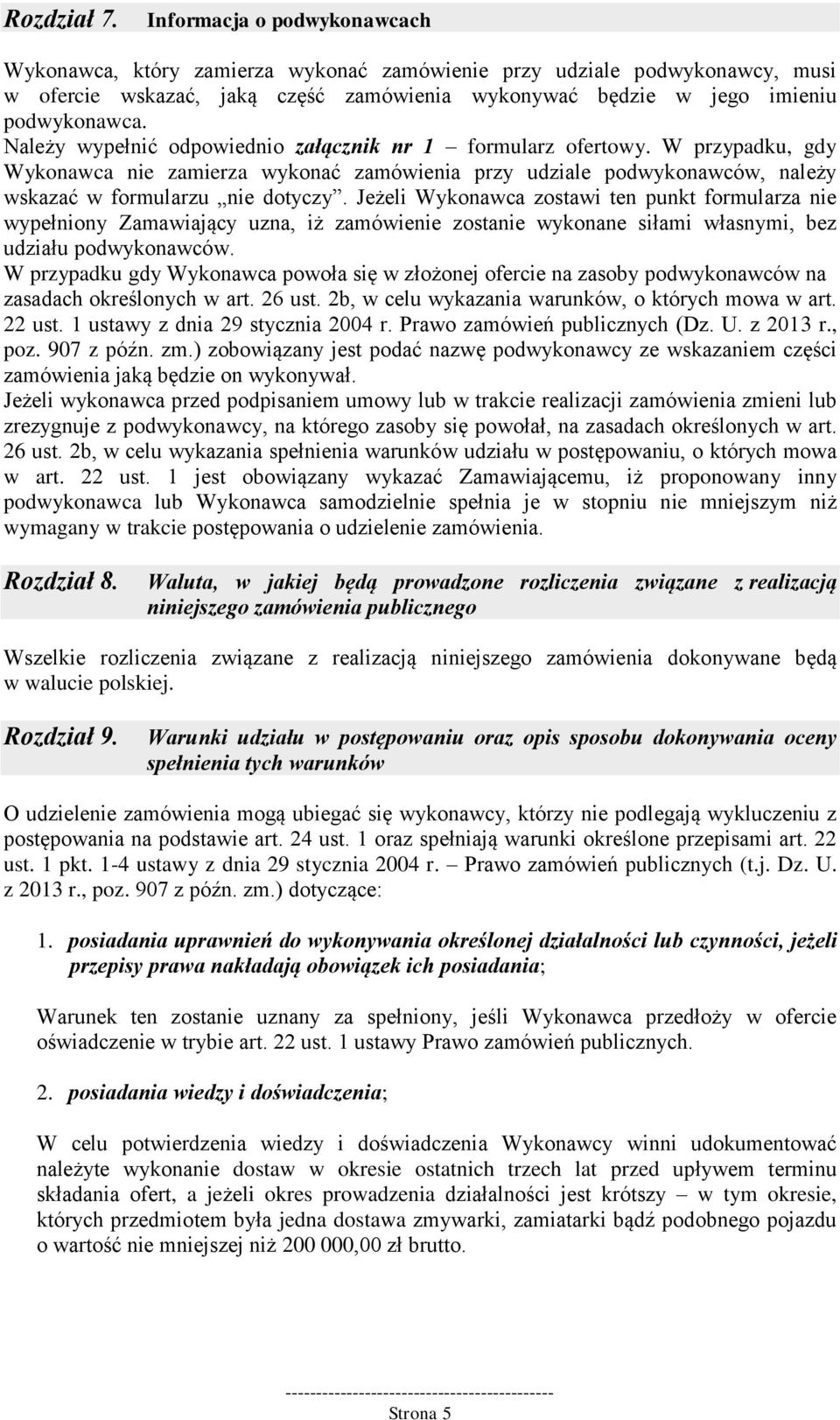 Należy wypełnić odpowiednio załącznik nr 1 formularz ofertowy. W przypadku, gdy Wykonawca nie zamierza wykonać zamówienia przy udziale podwykonawców, należy wskazać w formularzu nie dotyczy.