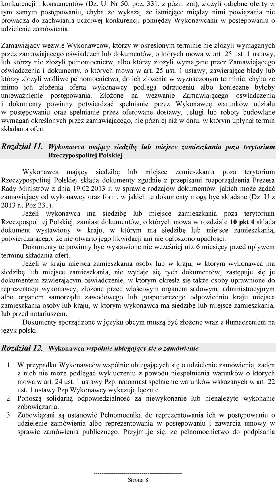 udzielenie zamówienia. Zamawiający wezwie Wykonawców, którzy w określonym terminie nie złożyli wymaganych przez zamawiającego oświadczeń lub dokumentów, o których mowa w art. 25 ust.