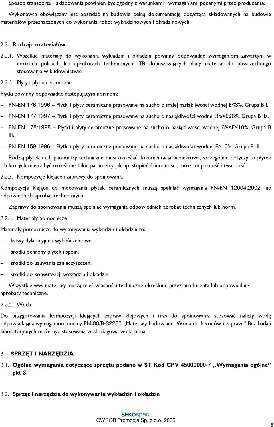 2.1. Wszelkie materiały do wykonania wykładzin i okładzin powinny odpowiadać wymaganiom zawartym w normach polskich lub aprobatach technicznych ITB dopuszczających dany materiał do powszechnego