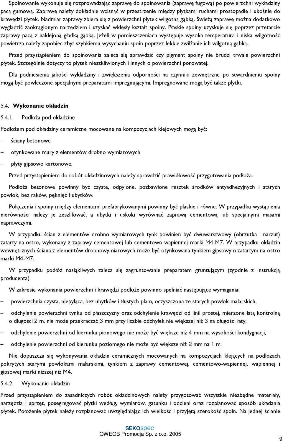 ŚwieŜą zaprawę moŝna dodatkowo wygładzić zaokrąglonym narzędziem i uzyskać wklęsły kształt spoiny. Płaskie spoiny uzyskuje się poprzez przetarcie zaprawy pacą z naklejoną gładką gąbką.