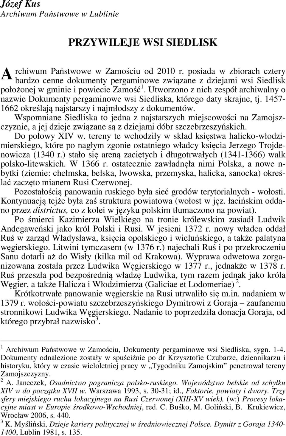 Utworzono z nich zespół archiwalny o nazwie Dokumenty pergaminowe wsi Siedliska, którego daty skrajne, tj. 1457-1662 określają najstarszy i najmłodszy z dokumentów.