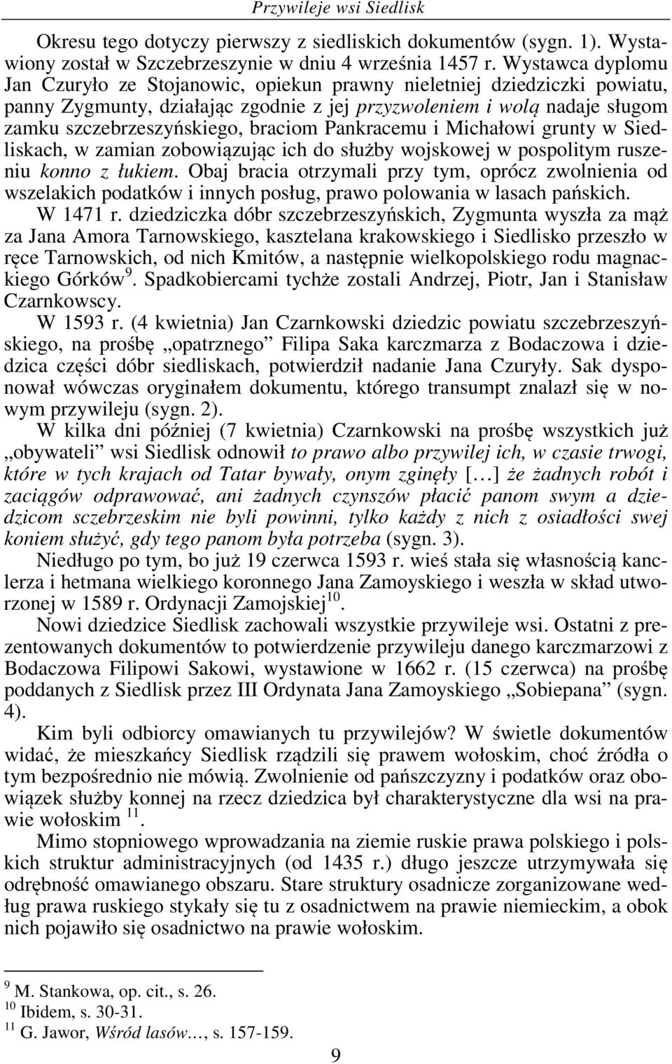 braciom Pankracemu i Michałowi grunty w Siedliskach, w zamian zobowiązując ich do służby wojskowej w pospolitym ruszeniu konno z łukiem.