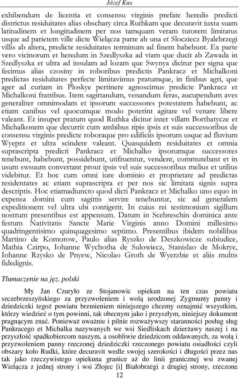 Ex parte vero vicinorum et heredum in Szedlyszka ad viam que ducit ab Zawada in Szedlyszka et ultra ad insulam ad lozam que Swynya dicitur per signa que fecimus alias czosiny in roboribus predictis