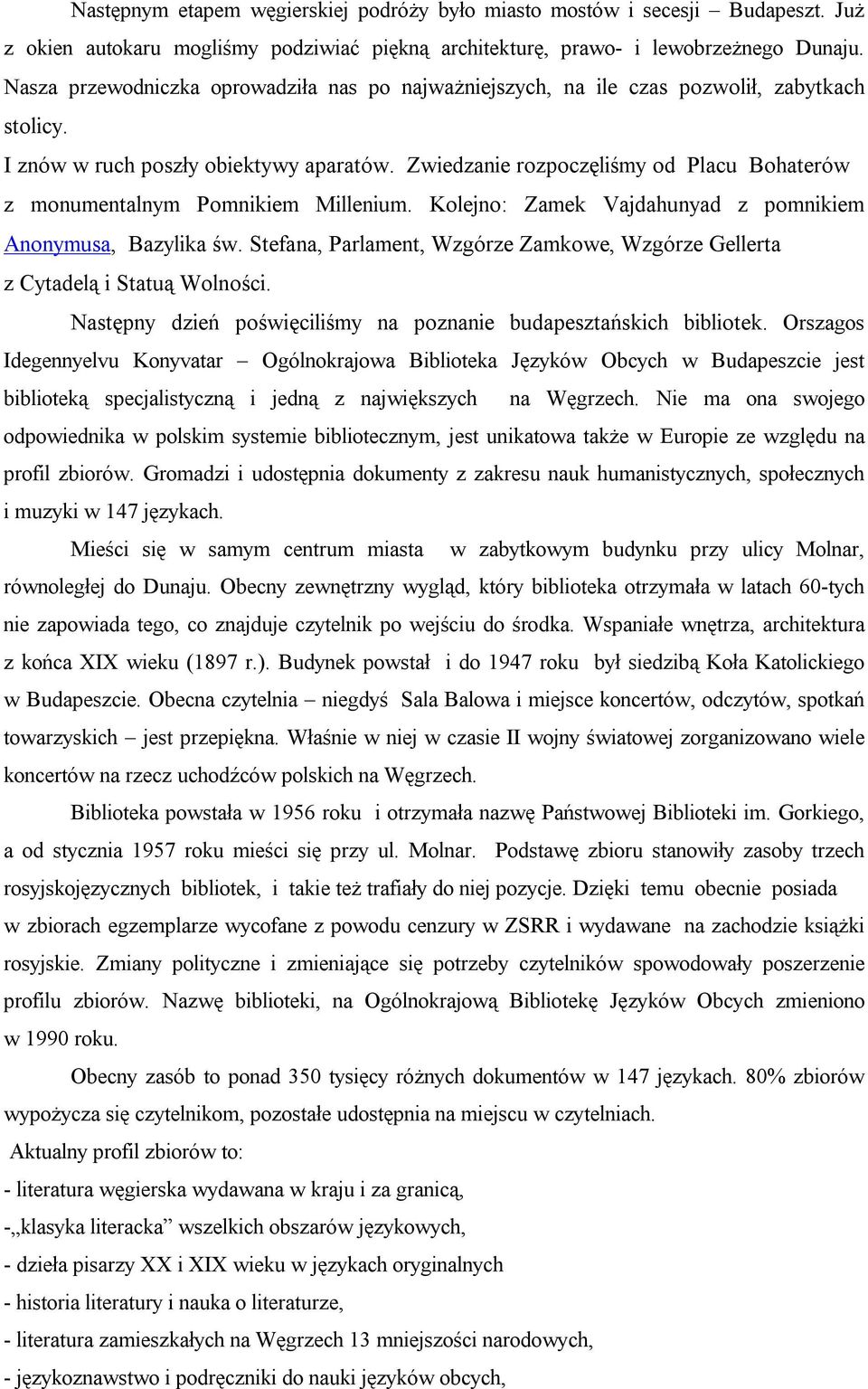 Zwiedzanie rozpoczęliśmy od Placu Bohaterów z monumentalnym Pomnikiem Millenium. Kolejno: Zamek Vajdahunyad z pomnikiem Anonymusa, Bazylika św.